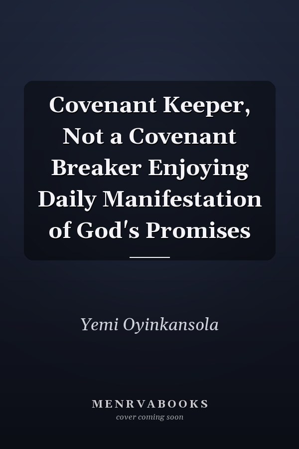 Covenant Keeper, Not a Covenant Breaker Enjoying Daily Manifestation of God's Promises