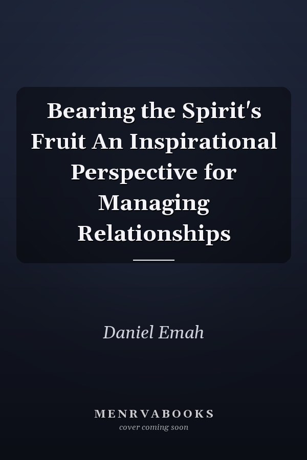 Bearing the Spirit's Fruit An Inspirational Perspective for Managing Relationships