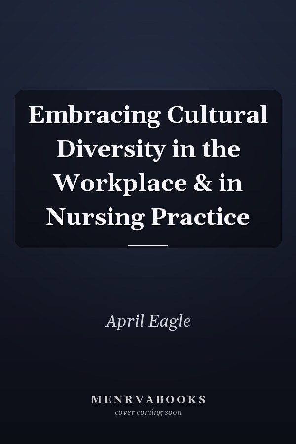 Embracing Cultural Diversity in the Workplace & in Nursing Practice