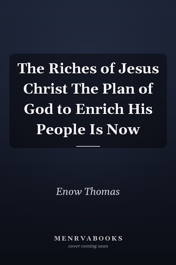 The Riches of Jesus Christ The Plan of God to Enrich His People Is Now