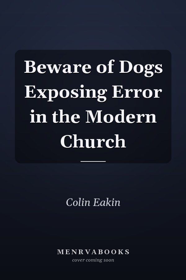 Beware of Dogs Exposing Error in the Modern Church