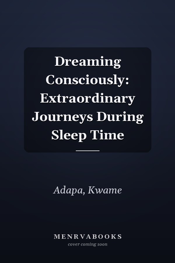 Dreaming Consciously: Extraordinary Journeys During Sleep Time