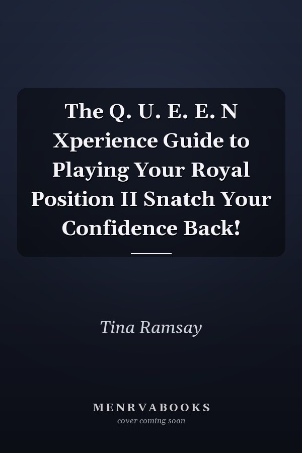 The Q. U. E. E. N Xperience Guide to Playing Your Royal Position II Snatch Your Confidence Back!