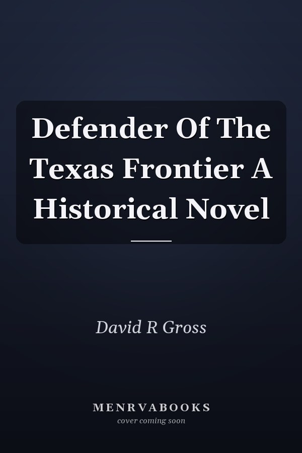 Defender Of The Texas Frontier A Historical Novel