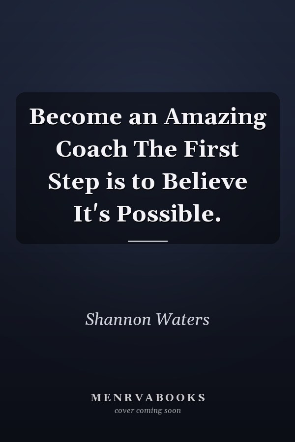 Become an Amazing Coach The First Step is to Believe It's Possible.