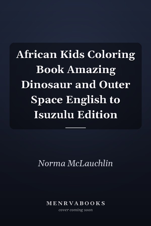 African Kids Coloring Book Amazing Dinosaur and Outer Space English to Isuzulu Edition