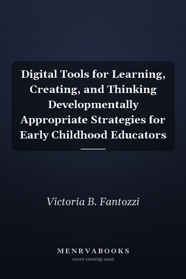 Digital Tools for Learning, Creating, and Thinking Developmentally Appropriate Strategies for Early Childhood Educators