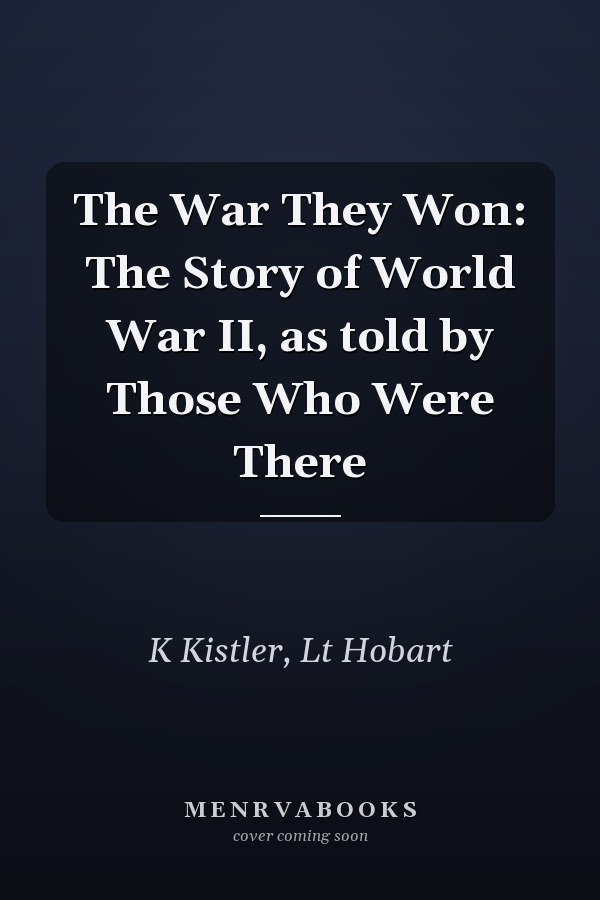 The War They Won: The Story of World War II, as told by Those Who Were There