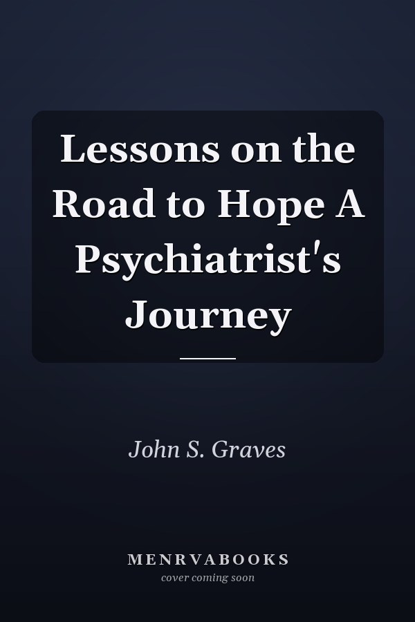Lessons on the Road to Hope A Psychiatrist's Journey