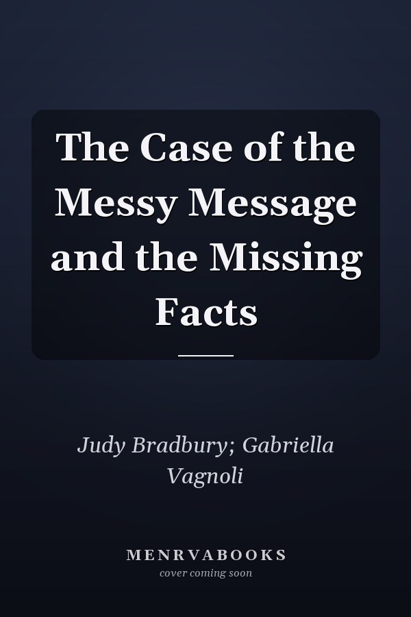 The Case of the Messy Message and the Missing Facts