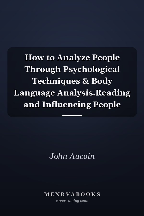 How to Analyze People Through Psychological Techniques & Body Language Analysis.Reading and Influencing People