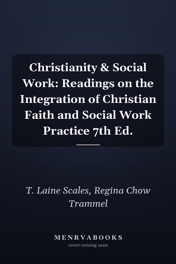 Christianity & Social Work: Readings on the Integration of Christian Faith and Social Work Practice 7th Ed.
