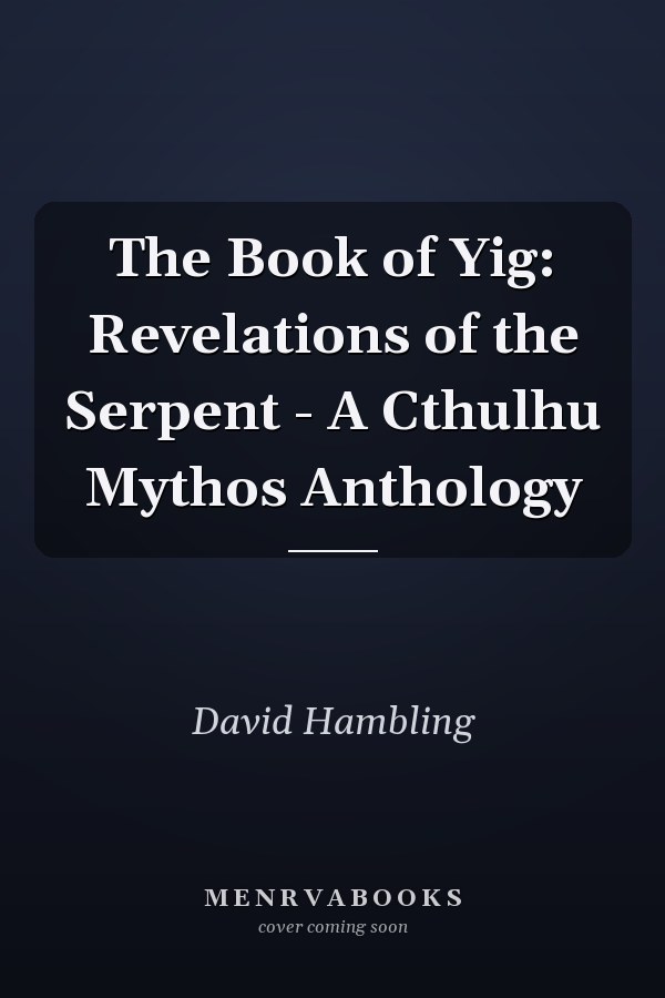 The Book of Yig: Revelations of the Serpent - A Cthulhu Mythos Anthology