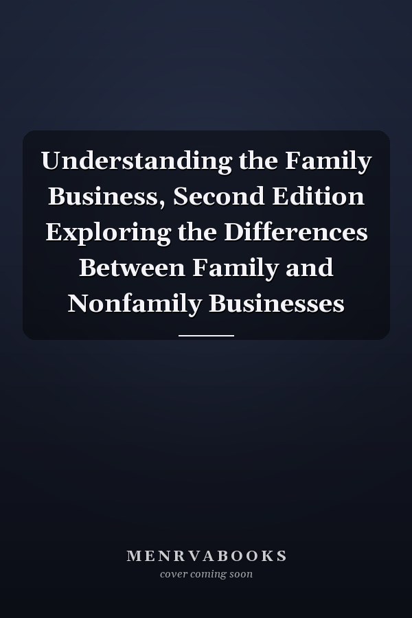 Understanding the Family Business, Second Edition Exploring the Differences Between Family and Nonfamily Businesses