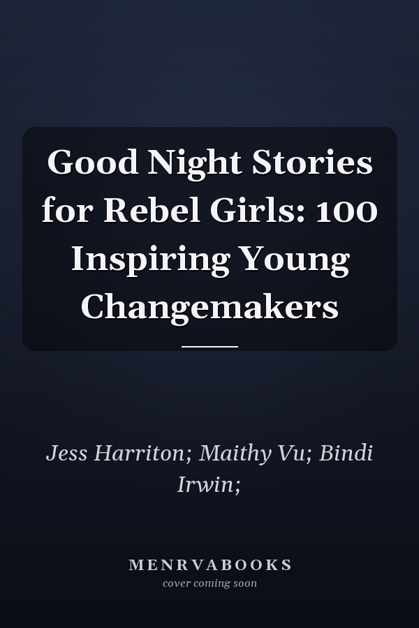 Good Night Stories for Rebel Girls: 100 Inspiring Young Changemakers