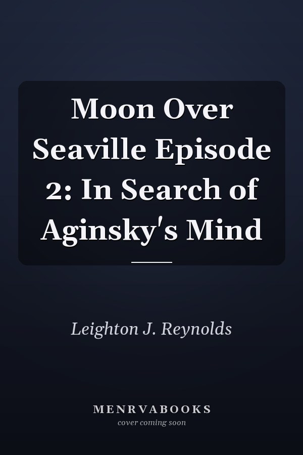 Moon Over Seaville Episode 2: In Search of Aginsky's Mind