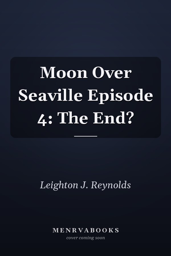 Moon Over Seaville Episode 4: The End?
