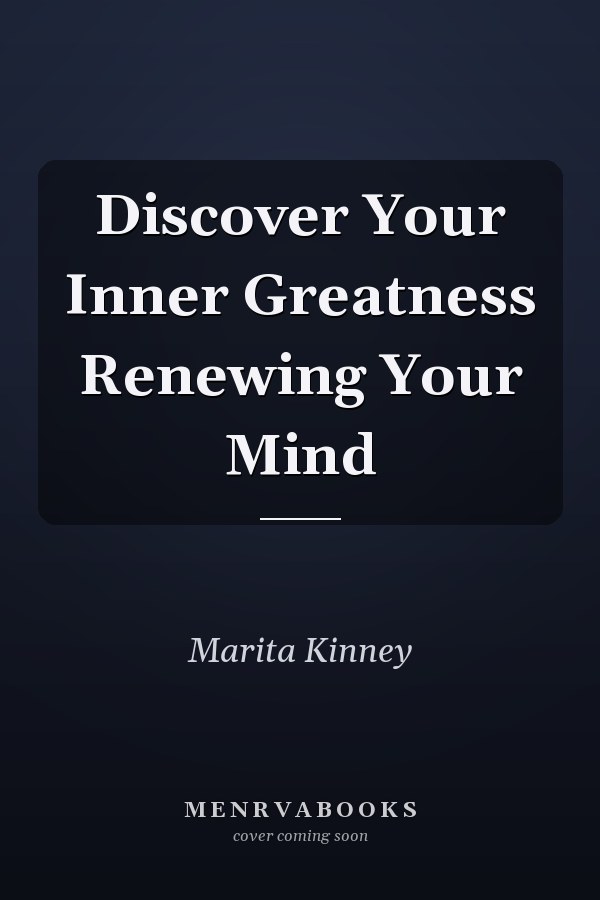 Discover Your Inner Greatness Renewing Your Mind