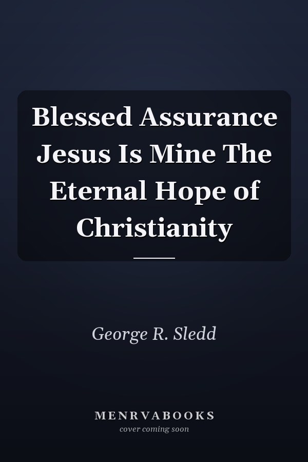 Blessed Assurance Jesus Is Mine The Eternal Hope of Christianity