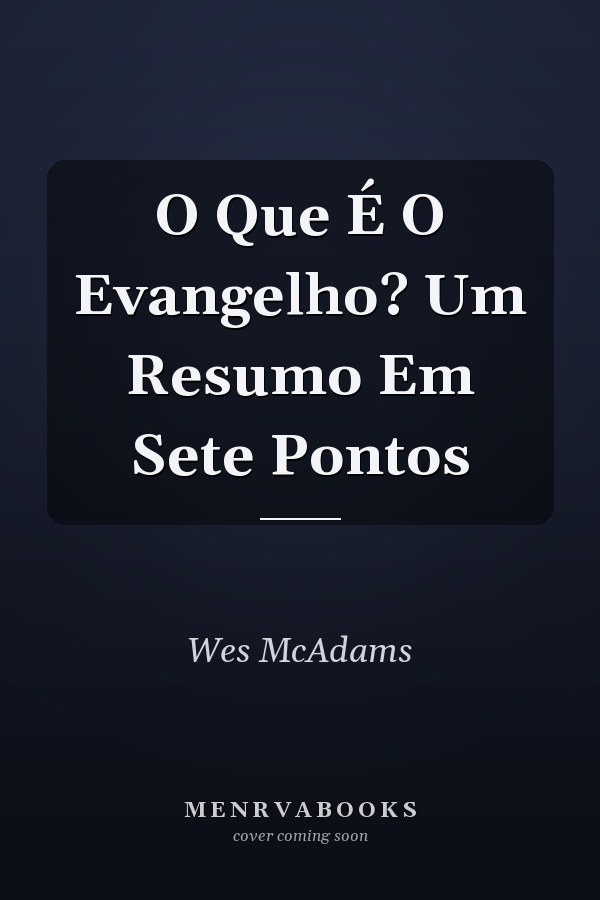 O Que É O Evangelho? Um Resumo Em Sete Pontos