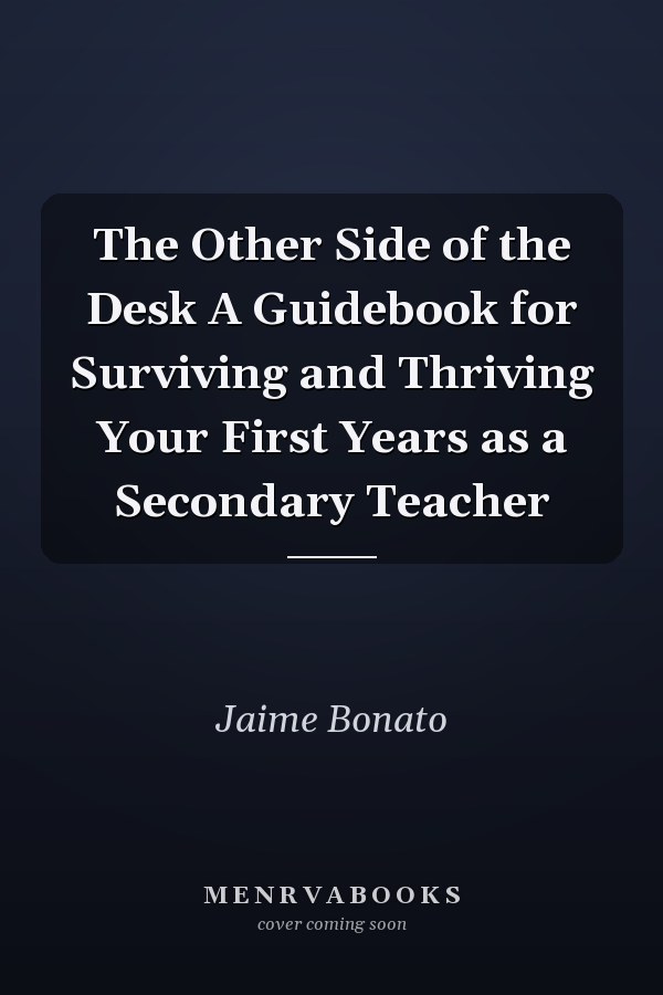 The Other Side of the Desk A Guidebook for Surviving and Thriving Your First Years as a Secondary Teacher