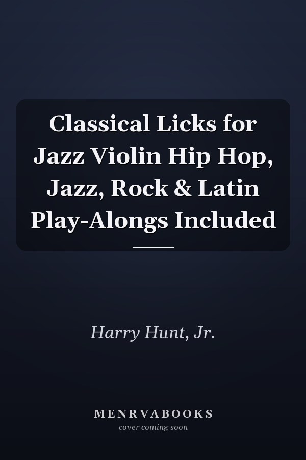 Classical Licks for Jazz Violin Hip Hop, Jazz, Rock & Latin Play-Alongs Included