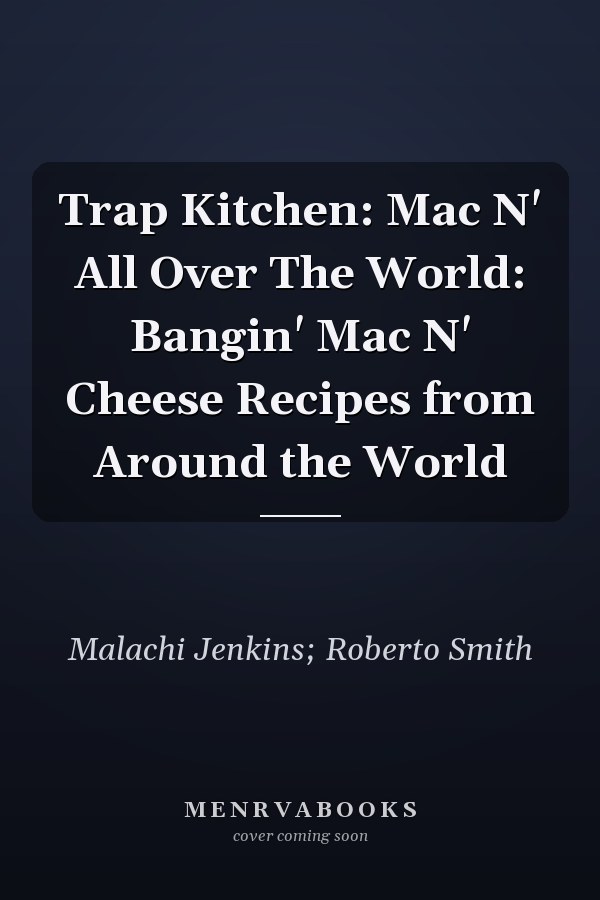 Trap Kitchen: Mac N' All Over The World: Bangin' Mac N' Cheese Recipes from Around the World