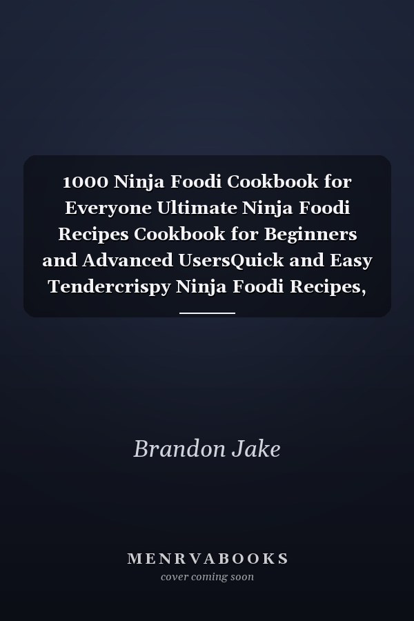 1000 Ninja Foodi Cookbook for Everyone Ultimate Ninja Foodi Recipes Cookbook for Beginners and Advanced UsersQuick and Easy Tendercrispy Ninja Foodi Recipes, Live Healthier and Happier