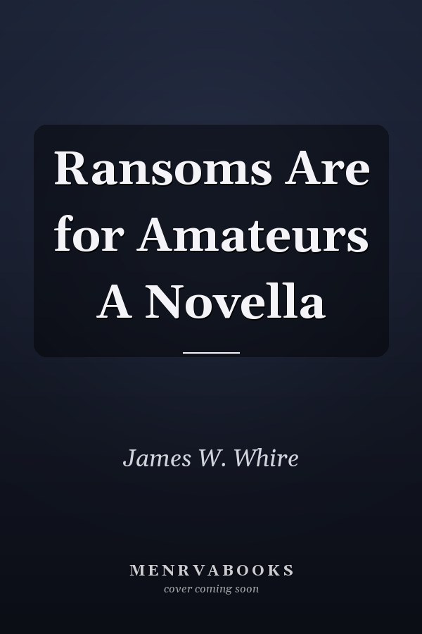 Ransoms Are for Amateurs A Novella