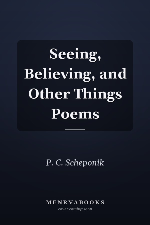 Seeing, Believing, and Other Things Poems