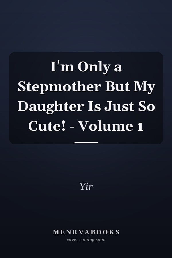 I'm Only a Stepmother But My Daughter Is Just So Cute! - Volume 1