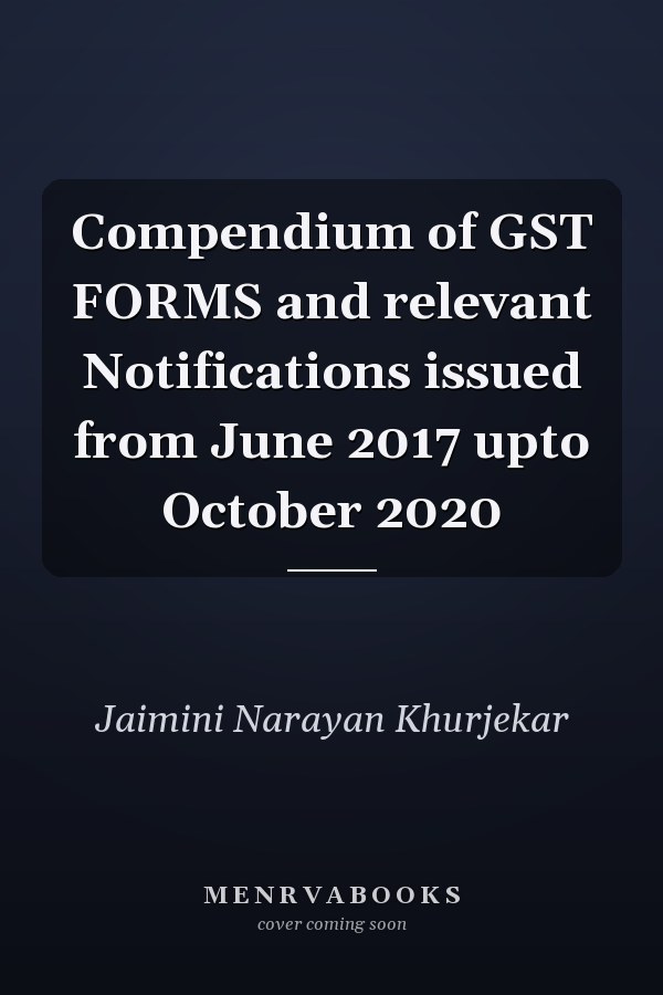 Compendium of GST FORMS and relevant Notifications issued from June 2017 upto October 2020