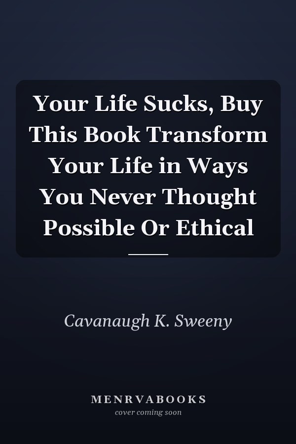 Your Life Sucks, Buy This Book Transform Your Life in Ways You Never Thought Possible Or Ethical