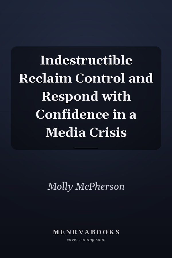 Indestructible Reclaim Control and Respond with Confidence in a Media Crisis