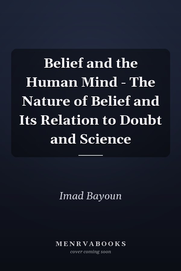 Belief and the Human Mind - The Nature of Belief and Its Relation to Doubt and Science
