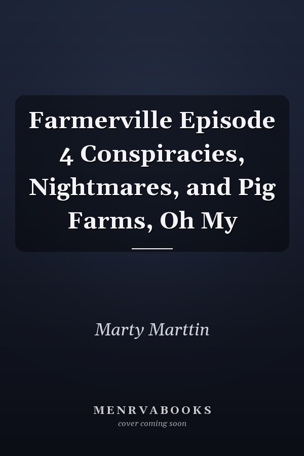 Farmerville Episode 4 Conspiracies, Nightmares, and Pig Farms, Oh My