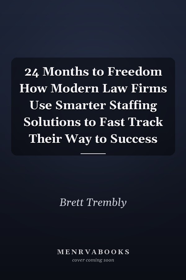 24 Months to Freedom How Modern Law Firms Use Smarter Staffing Solutions to Fast Track Their Way to Success