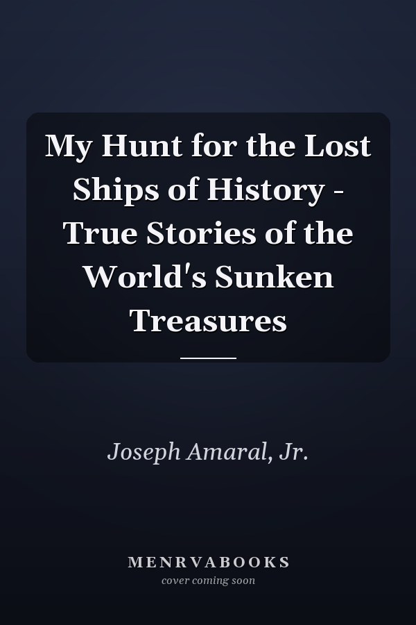 My Hunt for the Lost Ships of History - True Stories of the World's Sunken Treasures