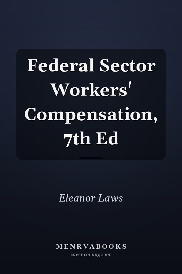 Federal Sector Workers' Compensation, 7th Ed