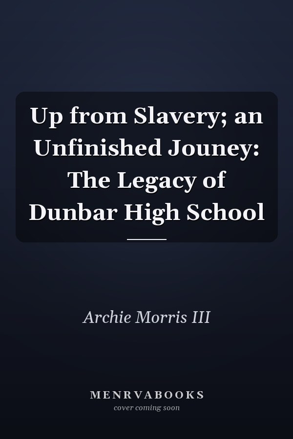 Up from Slavery; an Unfinished Jouney: The Legacy of Dunbar High School
