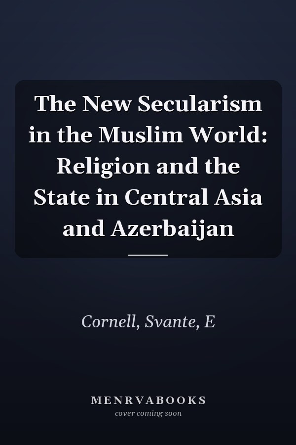 The New Secularism in the Muslim World: Religion and the State in Central Asia and Azerbaijan