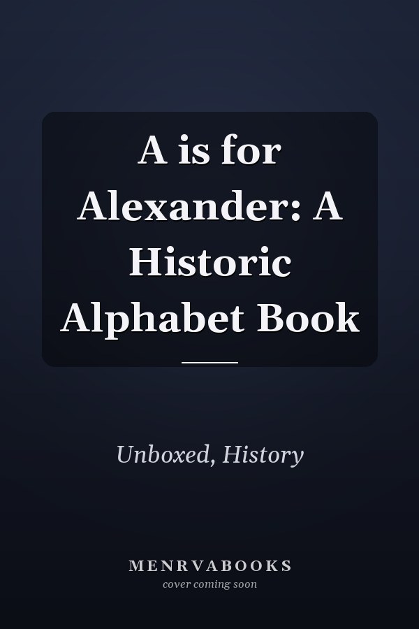 A is for Alexander: A Historic Alphabet Book