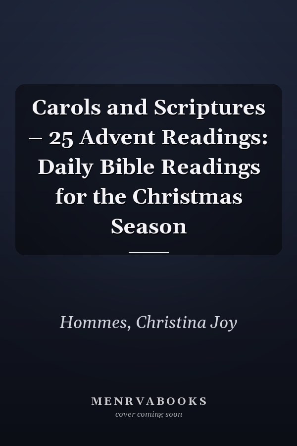 Carols and Scriptures – 25 Advent Readings: Daily Bible Readings for the Christmas Season