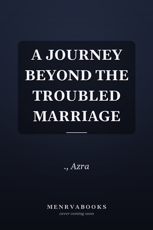 A JOURNEY BEYOND THE TROUBLED MARRIAGE