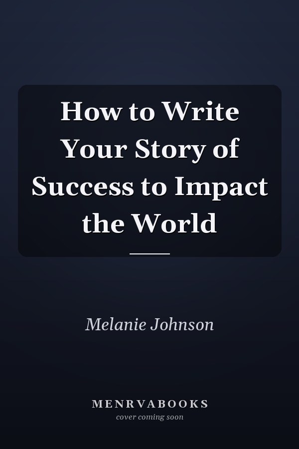 How to Write Your Story of Success to Impact the World