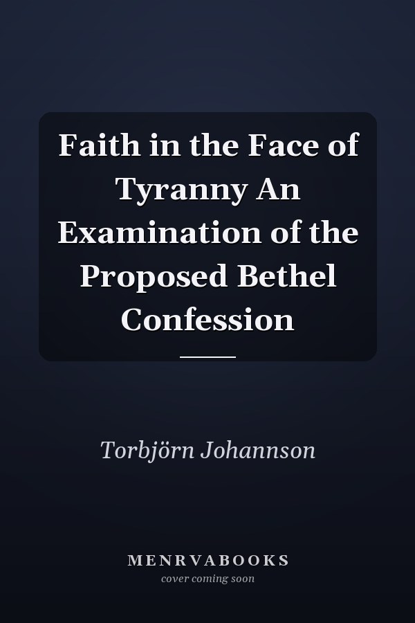 Faith in the Face of Tyranny An Examination of the Proposed Bethel Confession