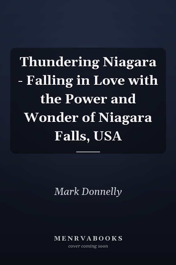Thundering Niagara - Falling in Love with the Power and Wonder of Niagara Falls, USA