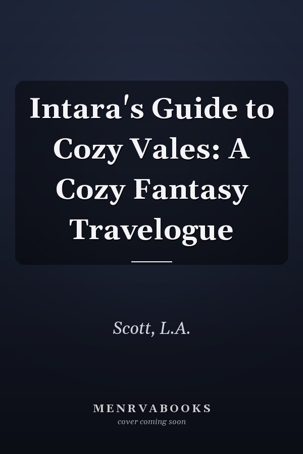 Intara's Guide to Cozy Vales: A Cozy Fantasy Travelogue