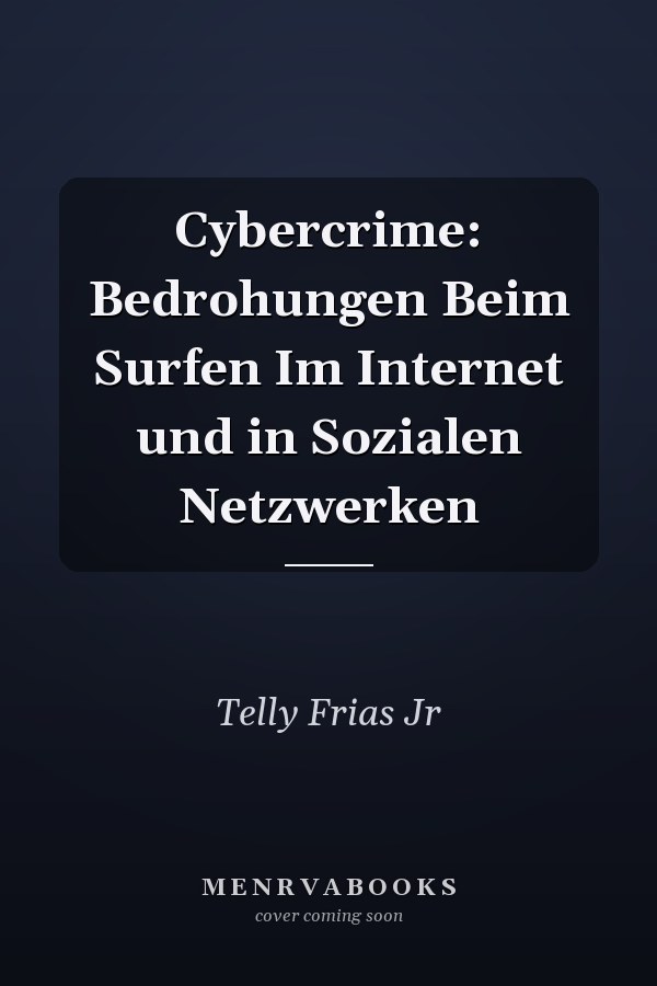 Cybercrime: Bedrohungen Beim Surfen Im Internet und in Sozialen Netzwerken