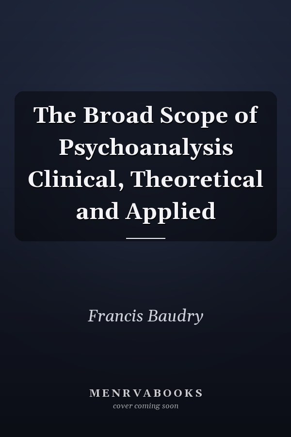 The Broad Scope of Psychoanalysis Clinical, Theoretical and Applied
